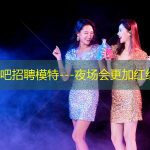 漯河酒吧招聘模特---夜场会更加红红火火