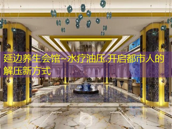 延边养生会馆~水疗油压.开启都市人的解压新方式