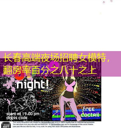 长春高端夜场招聘女模特，翻房率百分之八十之上