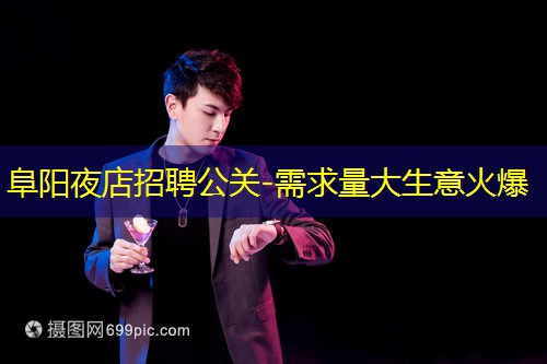 阜阳夜店招聘公关-需求量大生意火爆