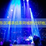 天津河东区喝茶品茶同城附近好地方推荐