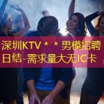 深圳KTV＊＊男模招聘日结-需求量大无IC卡