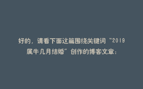 好的,请看下面这篇围绕关键词“2019属牛几月结婚”创作的博客文章: