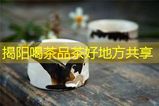 揭阳喝茶品茶好去处分享 border-radius=