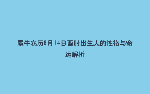 属牛农历8月14日酉时出生人的性格与命运解析