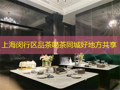 上海闵行区品茶喝茶同城好地方共享