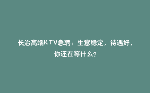长治高端KTV急聘：生意稳定，待遇好，你还在等什么？