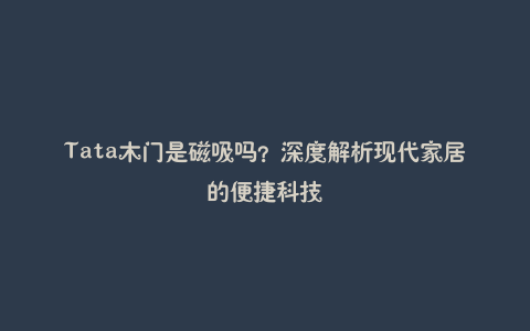 Tata木门是磁吸吗？深度解析现代家居的便捷科技