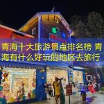 青海十大旅游景点排名榜 青海有什么好玩的地区去旅行
