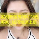 滨湖新区高端KTV选哪家 _如何快速上班