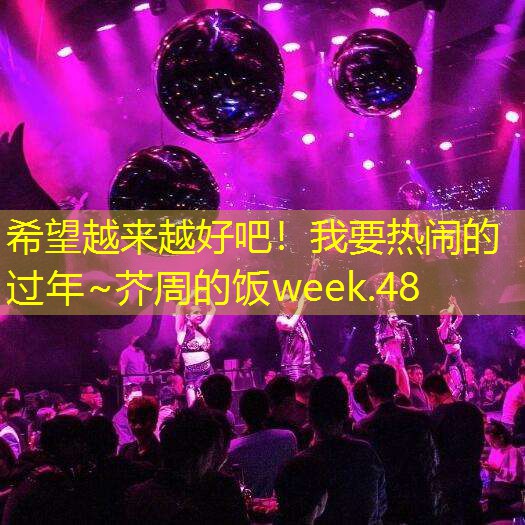 希望越来越好吧！我要热闹的过年~芥周的饭week.48