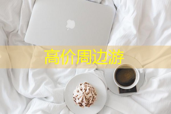 高价周边游 高价周边游