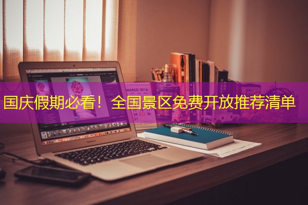 国庆假期必看!全国景区免费开放推荐清单