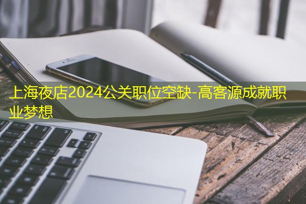 上海夜店2024公关职位空缺-高客源成就职业梦想
