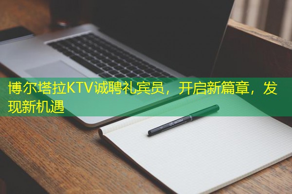 博尔塔拉KTV诚聘礼宾员,开启新篇章,发现新机遇 博尔塔拉KTV诚聘礼宾员,开启新篇章,发现新机遇