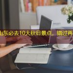 10月山东必去10大秋日景点，错过再等一年！