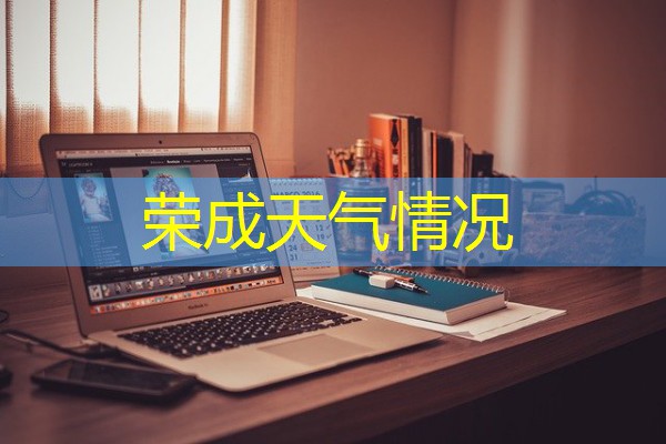 荣成天气情况 荣成天气情况