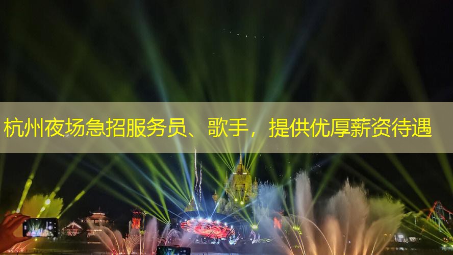 杭州夜场急招服务员、歌手，提供优厚薪资待遇