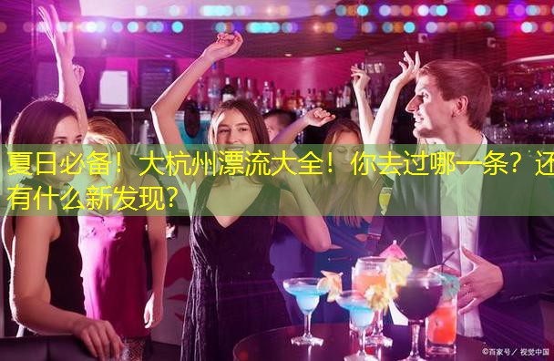 夏日必备！大杭州漂流大全！你去过哪一条？还有什么新发现？