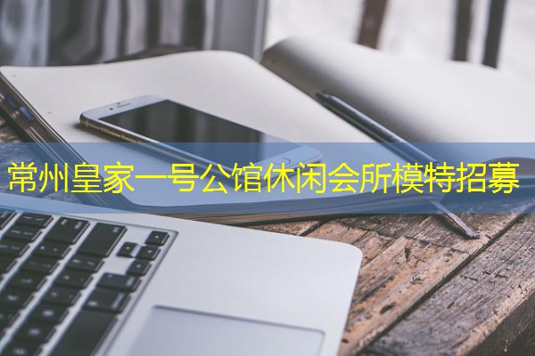 常州皇家一号公馆休闲会所模特招募