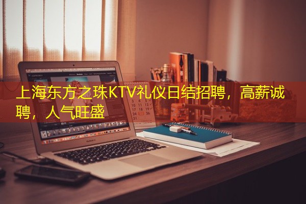 上海东方之珠KTV礼仪日结招聘，高薪诚聘，人气旺盛-八零库分类