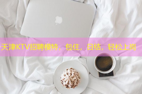 天津KTV招聘模特，包住，日结，轻松上岗-八零库分类
