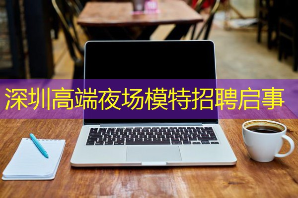 深圳高端夜场模特招聘启事-八零库分类