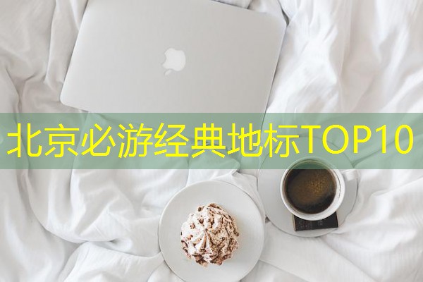 北京必游经典地标TOP10-八零库分类