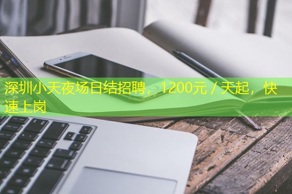深圳小天夜场日结招聘，1200元／天起，快速上岗-八零库分类