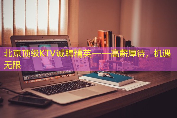 北京顶级KTV诚聘精英——高薪厚待，机遇无限-八零库分类