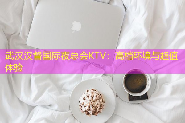 武汉汉督国际夜总会KTV:高档环境与超值体验-八零库分类