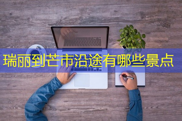 瑞丽到芒市沿途有哪些景点-八零库分类