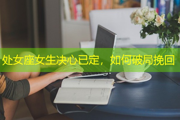 处女座女生决心已定，如何破局挽回-八零库分类