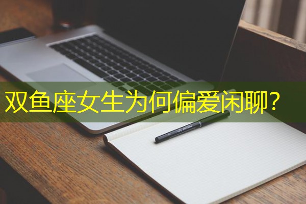 双鱼座女生为何偏爱闲聊？-八零库分类