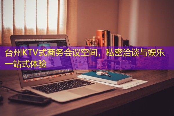 台州KTV式商务会议空间，私密洽谈与娱乐一站式体验-八零库分类