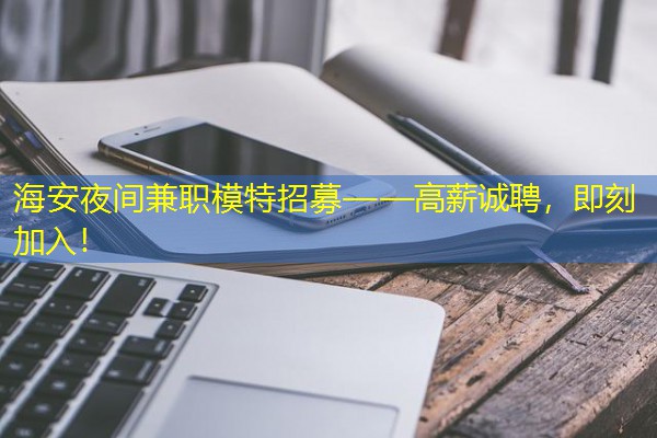 海安夜间兼职模特招募——高薪诚聘，即刻加入！-八零库分类