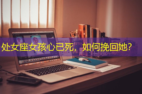 处女座女孩心已死，如何挽回她？-八零库分类