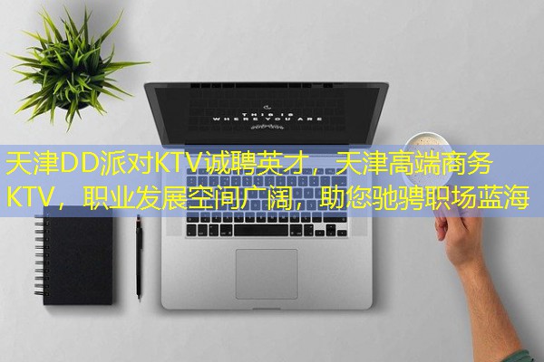 天津DD派对KTV诚聘英才，天津高端商务KTV，职业发展空间广阔，助您驰骋职场蓝海-八零库分类