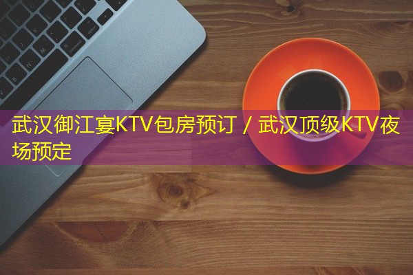 武汉御江宴KTV包房预订/武汉顶级KTV夜场预定-八零库分类