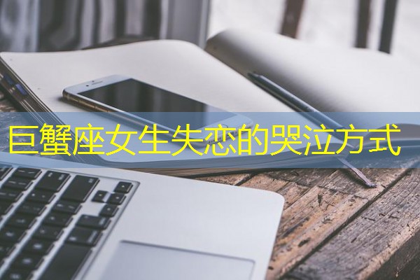 巨蟹座女生失恋的哭泣方式-八零库分类