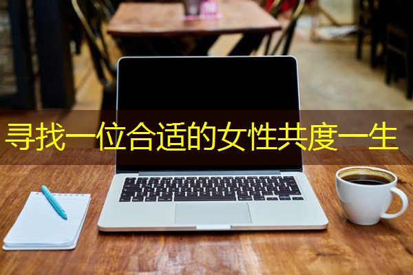 寻找一位合适的女性共度一生 寻找一位合适的女性共度一生