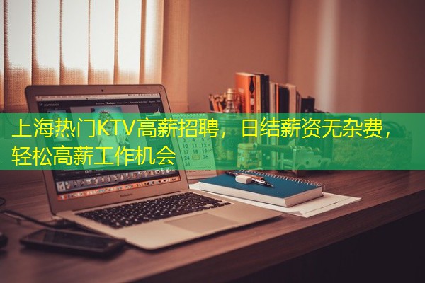 上海热门KTV高薪招聘,日结薪资无杂费,轻松高薪工作机会 上海热门KTV高薪招聘,日结薪资无杂费,轻松高薪工作机会