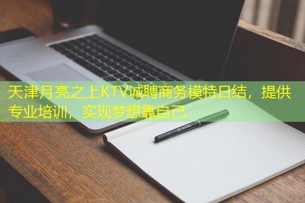 天津月亮之上KTV诚聘商务模特日结,提供专业培训,实现梦想靠自己-八零库分类