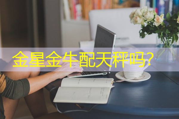 金星金牛配天秤吗?-八零库分类