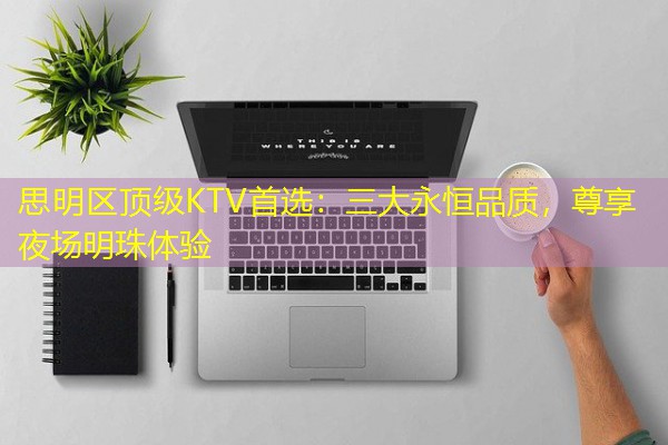 思明区顶级KTV首选:三大永恒品质,尊享夜场明珠体验 思明区顶级KTV首选:三大永恒品质,尊享夜场明珠体验