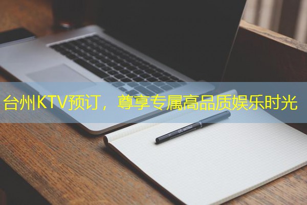 台州KTV预订,尊享专属高品质娱乐时光 台州KTV预订,尊享专属高品质娱乐时光
