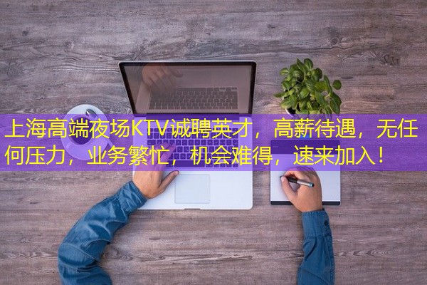 上海高端夜场KTV诚聘英才,高薪待遇,无任何压力,业务繁忙,机会难得,速来加入!-八零库分类