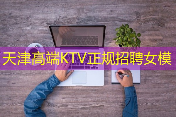 天津高端KTV正规招聘女模 天津高端KTV正规招聘女模