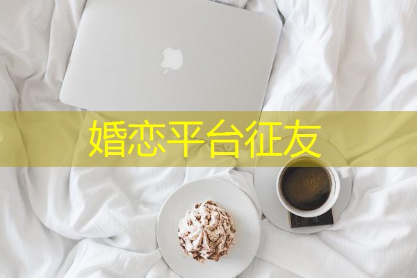 婚恋平台征友 婚恋平台征友