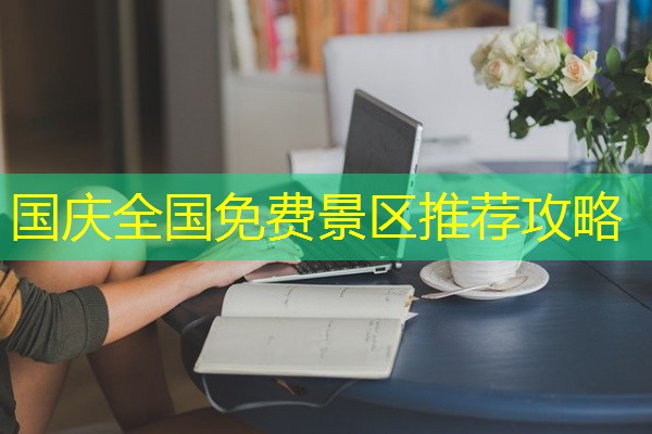 国庆全国免费景区推荐攻略 国庆全国免费景区推荐攻略